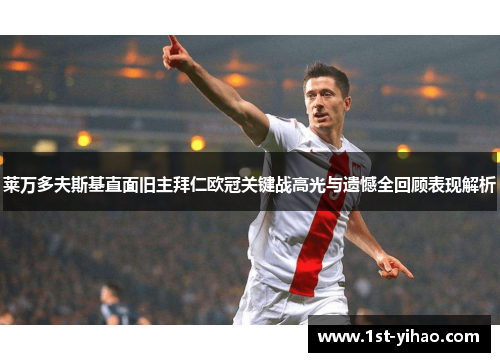 莱万多夫斯基直面旧主拜仁欧冠关键战高光与遗憾全回顾表现解析