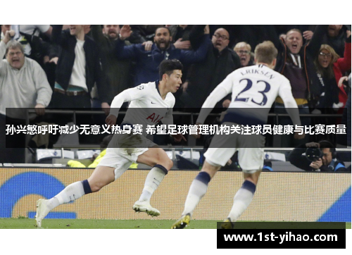 孙兴慜呼吁减少无意义热身赛 希望足球管理机构关注球员健康与比赛质量