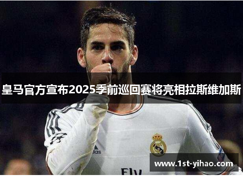 皇马官方宣布2025季前巡回赛将亮相拉斯维加斯