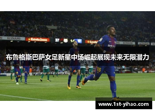 布鲁格斯巴萨女足新星中场崛起展现未来无限潜力